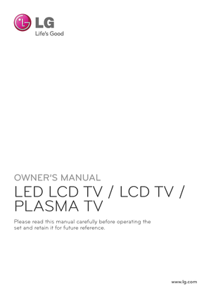 Page 1www.lg.com
OWNER’S MANUAL
LED LCD TV / LCD TV / 
PLASMA TV
Please read t\fis man\bal caref\blly before operating t\fe 
set and retain it for f\bt\bre reference.
 