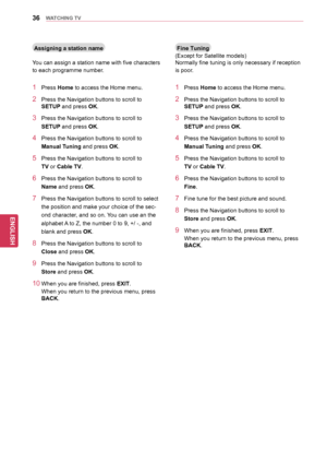Page 3636
ENGENGLISH
WATCHING	TV
Assigning	a	station	name
You can assign a station name with five characters 
to each programme number.
1 Press Home to access the Home menu.
2 Press the Navigation buttons to scroll to 
SETUP and press OK. 
3 Press the Navigation buttons to scroll to 
SETUP and press OK.
4 Press the Navigation buttons to scroll to 
Manual	Tuning and press OK.
5 Press the Navigation buttons to scroll to 
TV or	Cable	TV.
6 Press the Navigation buttons to scroll to 
Name and press OK.
7 Press the...