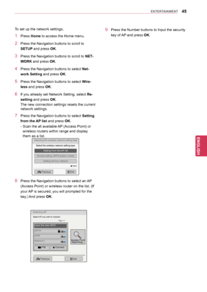 Page 4545
ENGENGLISH
ENTERTAINMENT
To set up the network settings,
1 Press Home to access the Home menu.
2 Press the Navigation buttons to scroll to 
SETUP and press OK.
3 Press the Navigation buttons to scroll to NET-
WORK and press OK.
4 Press the Navigation buttons  to select Net-
work	Setting and press OK.
5 Press the Navigation buttons to select Wire-
less and press OK.
6 If you already  set Network Setting, select Re-
setting and press OK.
The new connection settings resets the current 
network settings....