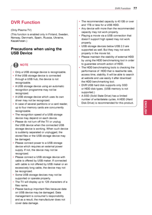 Page 7777
ENGENGLISH
DVR	Function
DVR	Function
Precautions	when	using	the	
USB	Device
(This function is enabled only in Finland, Sweden, 
Norway, Denmark, Spain, Russia, Ukraine, 
Kazakhstan .
)
(Only Plasma TV)
y
y Only a USB storage device is recognizable. 
y
y If the USB storage device is connected 
through a USB hub, the device is not 
recognizable.
y
y A USB storage device using an automatic 
recognition programme may not be 
recognized.
y
y A USB storage device which uses its own 
driver may not be...