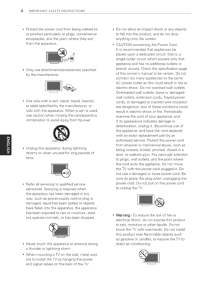 Page 4  
4IMPORTANTSAFETYINSTRUCTIONS 
Protectthepowercordfrombeingwalkedon 
orpinchedparticularlyatplugs,convenience 
receptacles,andthepointwheretheyexit 
fromtheapparatus. 
Onlyuseattachments/accessoriesspecified 
bythemanufacturer. 
Useonlywithacart,stand,tripod,bracket, 
ortablespecifiedbythemanufacturer,or 
soldwiththeapparatus.Whenacartisused, 
usecautionwhenmovingthecart/apparatus 
combinationtoavoidinjuryfromtip-over. 
Unplugthisapparatusduringlightning 
stormsorwhenunusedforlongperiodsof 
time....