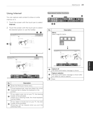 Page 49  
PENTOUCH49 
UsingInternet 
Youcancapturewebcontenttodraworwrite 
memosonit. 
1Touchthescreenwiththetouchpentoselect 
Jnternet. 
2Touchthescreenwiththetouchpentoselect 
thedesiredoptionorusethetoolbar. 
Sele_l¥o_,Re,,on............... 
;t_!iL............ 
NO_ 
@ 
@ 
@ 
@ EnterthePentouchHomemenu. 
Virtualkeyboardtab:inserttext.Selectthevirtual 
keyboardtabtodisplaythekeyboardonthe 
screen. 
ifyouselectapenicononyourTV,thedrawing 
modewillbeactivated. 
Whenyouindrawingmode,thevirtualkeyboard...