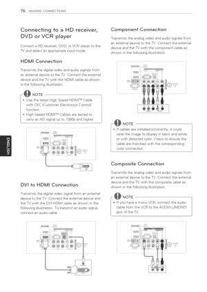 Page 76  
76MAKINGCONNECTIONS 
ConnectingtoaHDreceiver, 
DVDorVCRplayer 
ConnectaHDreceiver,DVD,orVCRplayertothe 
TVandselectanappropriateinputmode. 
HDMIConnection 
Transmitsthedigitalvideoandaudiosignalsfrom 
anexternaldevicetotheTV.Connecttheexternal 
deviceandtheTVwiththeHDMIcableasshown 
inthefollowingillustration. 
NOTE 
I[sethelatestHighSpeedHDMITMCable  withCEC(CustomerElectronicsControl) 
function. 
HighSpeedHDMITMCablesaretestedto 
carryanHDsignalupto1080pandhigher. ComponentConnection...