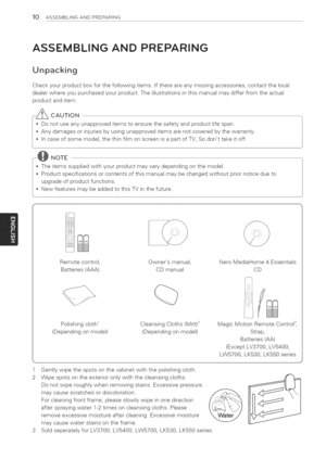 Page 10  
10ASSEMBLINGANDPREPARING 
ASSEMBLINGANDPREPARING 
Unpacking 
Checkyourproductboxforthefollowingitems.Ifthereareanymissingaccessories,contactthelocal 
dealerwhereyoupurchasedyourproduct.Theillustrationsinthismanualmaydifferfromtheactual 
productanditem. 
CAUTION 
Donotuseanyunapproveditemstoensurethesafetyandproductlifespan. 
Anydamagesorinjuriesbyusingunapproveditemsarenotcoveredbythewarranty. 
•Incaseofsomemodel,thethinfilmonscreenisapartofTV,Sodonttakeitoff. 
........NOTE...