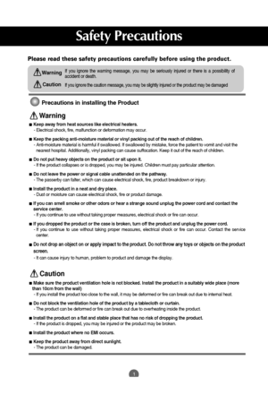 Page 2
1
Safety Precautions
Please read these safety precautions carefully before using the product.\

If you ignore the caution message, you may be slightly injured or the pr\
oduct may be damaged
If you ignore the warning message, you may be seriously injured or there\
 is a possibility of
accident or death.WarningCaution

Precautions in installing the Product
Keep away from heat sources like electrical heaters.- Electrical shock, fire, malfunction or deformation may occur.
Keep the packing anti-moisture...