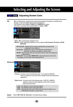 Page 1716
Adjusting Screen Color
PSM Auto
Manual
XD Contrast
XD Colour
XD NR
MPEG NR CSM
Advanced
ResetOn
On
Off
0
• Auto : XDis automatically changed to Auto.
• Manual : When selecting the Manual, you can adjust the XD Contrast, XD Colour, XD NR, 
MPEG NR.
• XD Contrast : Optimizing the contrast automatically according to the 
brightness of the reflection.
• XD Colour : Adjusting the colors of the reflection automatically to 
reproduce as closely as possible to natural colors.
• XD NR : Removing the noise up...