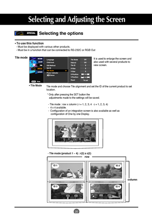 Page 2120
Selecting the options 
Tile mode
Tile mode and choose Tile alignment and set the ID of the current product to set
location.
* Only after pressing the SET button the    
adjustments made to the settings will be saved.
Language
Child lock
ISM Method
Set ID
Tile Mode
Power IndicatorTile Mode
Tile ID
H-Size
V-Size
H-Position
V-Position
ResetOff
NaturalOff000
To set
Demo
It is used to enlarge the screen and
also used with several products to
view screen.
• To use this function- Must be displayed with...