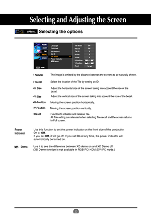 Page 2322
Selecting the options 
Power
IndicatorUse this function to set the power indicator on the front side of the product to
Onor Off.
If you set Off, it will go off. If you set Onat any time, the power indicator will 
automatically be turned on.
DemoUse it to see the difference between XD demo on and XD Demo off.
(XD Demo function is not available in RGB PC/ HDMI/DVI PC mode.)
Adjust the horizontal size of the screen taking into account the size of the
bezel.
Adjust the vertical size of the screen taking...