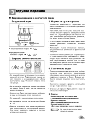 Page 19
(          )(          )(          )
max
(        )125 mlMAXMAX125 ml

19
агрузка порошкаЗ 
•
•
•
•
•
4. Смягчитель воды
•
•
Советы
Полная загрузка: в соответствии с рекомендациями производителя. Неполная загрузка: 3/4 от рекомендуемого количества. Минимальная загрузка: 1/2 от количества при полной загрузке.
• 
3. Нормы загрузки порошка
Количество  необходимого  стирального  по-рошка  определяется  согласно  инструкции  его производителя.
При  использовании  слишком  большого  коли-чества  моющего...