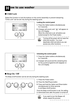 Page 2222
The Beep on/off function can be set only during the washing cycle.
1. Press 
the Power button.
2. Press the Start/Pause button.
3. Press and hold the Option and Rinse button
simultaneously for three seconds 
to set Beep on/off function.
Once the Beep on/off function is set, the setting
is memorized even after the power is turned off.
ow to use washerH
Locking the control panel
1. Press 
the Option buttons simultaneously 
for 3 seconds.
2. A beeper will sound, and         will appear on
the LCD...