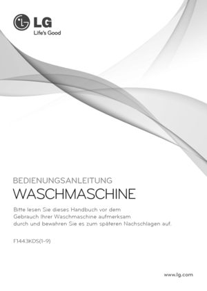 Page 37BEDIENUNGSANLEITUNG
WASCHMASCHINE
F1443KDS(1~9)
www.lg.com
Bitte lesen Sie dieses Handbuch vor dem
Gebrauch Ihrer Waschmaschine aufmerksam
durch und bewahren Sie es zum späteren Nachschlagen auf.
  