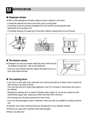 Page 2322
aintenanceM
Dispenser drawer
❋ After a while detergents and fabric softeners leave a deposit in the drawer.
 It should be cleaned from time to time with a jet of running water.
 If necessary it can be removed completely from the machine by pressing the catch
downwards and by pulling it out.
 To facilitate cleaning, the upper part of the fabric softener compartment can be removed.
The drawer recess
❋ Detergent can also accumulate inside the recess which should
be cleaned occasionally   with an old...