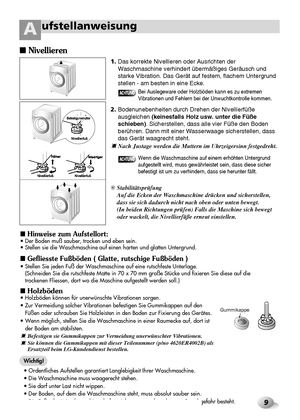 Page 109
ufstellanweisungA
Rubber CupGummikappe
Nivellieren
1. Das korrekte Nivellieren oder Ausrichten der
Waschmaschine verhindert übermäßiges Geräusch und
starke Vibration. Das Gerät auf festem, flachem Untergrund
stellen - am besten in eine Ecke.
2. Bodenunebenheiten durch Drehen der Nivellierfüße
ausgleichen (keinesfalls Holz usw. unter die Füße
schieben). Sicherstellen, dass alle vier Füße den Boden
berühren. Dann mit einer Wasserwaage sicherstellen, dass
das Gerät waagrecht steht.
