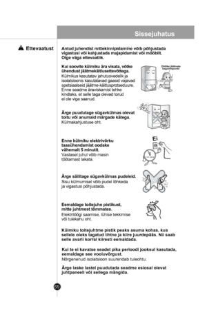 Page 69
69
Kui soovite külmiku ära visata, võtke ühendust jäätmekäitlusettevõttega.
Külmikus kasutatav jahutusvedelik ja isolatsioonis kasutatavad gaasid vajavad spetsiaalseid jäätme-käitlusprotseduure. Enne seadme äraviskamist tehke kindlaks, et selle taga olevad torud ei ole viga saanud.
Ärge puudutage sügavkülmas olevat toitu või anumaid märgade kätega.
Külmakahjustuse oht.
Enne külmiku elektrivõrkutaasühendamist oodakevähemalt 5 minutit.
Vastasel juhul võib masin töötamast lakata.
Ärge säilitage sügavkülmas...