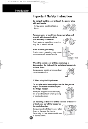 Page 5
Introduction

36
Important Safety Instruction
Do not pull out the cord or touch the power plug
with wet hands.
• It may cause electric shock or
injury.

Remove water or dust from the power plug and
insert it with the ends of the
pins securely connected.
Dust, water or unstable connection
may fire or electric shock.

Make sure of grounding.
The incorrect grounding may cause
breakdown and electric shock.
GroundWire
CopperFlatMore than 30 inches

When the power cord or the power plug is
damaged or the...