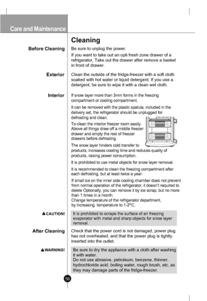 Page 56Before Cleaning
Cleaning
Be sure to unplug the power.
If you want to take out an opti fresh zone drawer of a
refrigerator, Take out the drawer after remove a basket
in front of drawer. 
InteriorIf s n o w  laye r m ore  than  3 m m forms  in  th e  freezin g
c o m par tm ent  o r c o oli ng  c om part ment.
I t c a n b e rem oved  wit h  the  plast ic spatula,  included  in  th e
deliv ery  s e t,  th e r e fr ig era to r s h ould  be unplugge d fo r
def rost ing and c lean.
T o c lea n th e  in teri or...