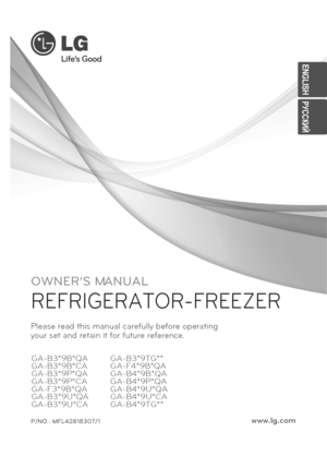 Page 1
OWNER’S MANUAL
REFRIGERATOR-FREEZER
P/NO : MFL42818307/1www.lg.com
Please read this manual carefully before operating
your set and retain it for future reference.

GA-B3*9B*QA
GA-B3*9B*CA
GA-B3*9P*QA
GA-B3*9P*CA
GA-F3*9B*QA
GA-B3*9U*QA
GA-B3*9U*CA
GA-B3*9TG**
GA-F4*9B*QA
GA-B4*9B*QA
GA-B4*9P*QA
GA-B4*9U*QA
GA-B4*9U*CA
GA-B4*9TG**

ENGLISH
РУССКИЙ
 