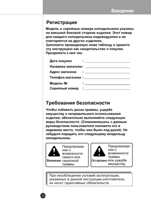 Page 35
Введение
35

ВниманиеОсторожно
 
Чтобы избежать риска травмы, ущерба
имуществу и неправильного использования
изделия, обязательно выполняйте следующие
меры безопасноcти. (Ознакомившись с данным
руководством пользователя положите его в
надежное место, чтобы оно было под рукой). Не
забудьте передать его следующему владельцу
холодильника.
Предупрежде-
ние о
возможности
смерти или
серьезной
травмы.
Предупрежде-
ние о
возможности
травмы
или ущерба
имуществу.
При несоблюдении условий эксплуатации,
указанных в...