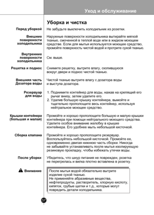 Page 57
Уход и обслуживание
57

Убедитесь, что шнур питания не поврежден, розетка 
не перегрелась и вилка плотно вставлена в розетку.
Уборка и чистка
Перед уборкой
После уборки
Внимание
Не забудьте выключить холодильник из розетки.
См. выше.
Наружные поверхности холодильника вытирайте мягкой 
тканью, смоченной в теплой воде или в жидком моющем 
средстве. Если для мытья используется моющее средство, 
промойте поверхность чистой водой и протрите сухой тканью.
Внешние поверхности холодильника
Внутренние...