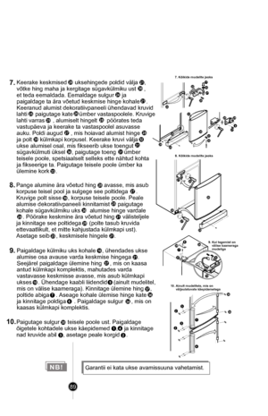 Page 89
38
3832
32
24
20
21
221123
21
28
27
20
25
30
33
26
25
3027
2829
9
3132
367
6
379
10
34
10.Paigutage sulgur     teisele poole ust. Paigaldage 
õigetele kohtadele ukse käepidemed    ,    ja kinnitage 
nad kruvide abil    , asetage peale korgid    .
1
3
4
38
2
89
NB!
9. Kui tegemist on     välise kaameraga     mudeliga
7.
21
26
20
27
32
31
30
28
8.
29
21
25
9.
34
36
10
7
Keerake keskmised     uksehingede poldid välja    , 
võtke hing maha ja kergitage sügavkülmiku ust     , 
et teda eemaldada. Eemaldage...
