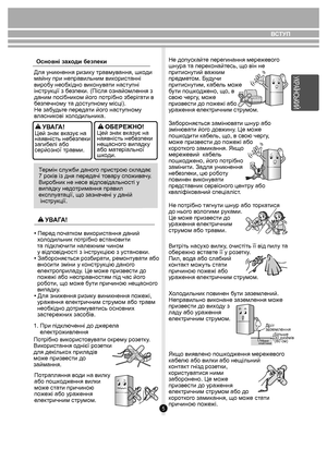 Page 5ВС ТУП
5
УК РАÏНСЬК ИЙ
 
Для уник нення ризик у травмув ання, шк оди 
майну при неправильним вик ористаннi 
вироб у необ хідно вик онувати наст упні 
інстр укції з б езпеки. (Після о знайомлення з 
даним посібник ом його потрібно з беріг ати в 
б езп ечном у та дост упному місці). 
Не заб удь те пере дати йог о наст упному 
в ласник ові хол одильник а.
Цей знак вк азує на 
наявність небе зпеки 
загиб елі або 
серйо зної трав ми.
УВАГА!Цей знак вк азує на 
наявність небе зпеки 
нещасног о випадку
або м...