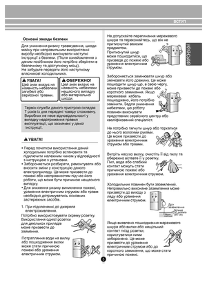 Page 5ВСТУП
5
Для уникнення ризику травмування, шкоди 
майну при неправильним використаннi 
виробу необхідно виконувати наступні 
інструкції з безпеки. (Після ознайомлення з 
даним посібником його потрібно зберігати в 
безпечному та доступному місці). 
Не забудьте передати його наступному 
власникові холодильника.Цей знак вказує на 
наявність небезпеки 
загибелі або 
серйозної травми.
УВАГА!Цей знак вказує на 
наявність небезпеки 
нещасного випадку
або матеріальної 
шкоди.ОБЕРЕЖНО!
Термін служби даного...