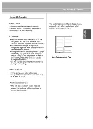 Page 4949
General Information
     Power Failure:1~2 hour power failure does no harm to the foods stores. Try to avoid opening and
closing the door too frequently.
If You Move: • Remove all food and other items from the 
  refrigerator . Fix the inner movable parts 
  (shelves, drawers and door basket) securel
• In order not to damage of adjustable 
  refrigerator legs turn them counterclockwise 
  before the transportation.
• Refrigerator should be transported in upright 
  position by any type of covered...