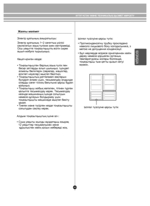 Page 4949
Жалпы мəлімет• Протиконденсатну трубку прокладено 
  навколо лицьового боку холодильника, з 
  метою не допущення конденсації.
Электр қуатының ажыратылуы:
Электр қуатының 1~2 сағаттық үзілісі 
сақталатын азық-түлікке зиян келтірмейді. 
Осы уақытта тоңазытқыштің есігін сирек 
ашып-жабуға тырысыңыз.
Көшіп-қонған кезде:
• Тоңазытқыштан барлық азық-түлік пен 
  басқа заттарды алып шығыңыз. Ішіндегі 
  алмалы бөліктерін (сөрелер, жəшіктер, 
  есіктегі науалар) мықтап бекітіңіз. 
• Тоңазытқыштың реттелмелі...