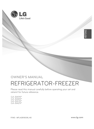 Page 27GA-B429* GA-B489*
GA-B439*
P/NO : MFL42818308, #2www.lg.com
OWNER’S MANUAL
REFRIGERATOR-FREEZER
Please read this manual carefully before operating your set and 
retainit for future reference.  
EN SH
G LI
GA-B499*
 