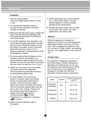 Page 40    (       ) to lower it.     counterclockwise (       ) to raise
40
1. Choose a good location.
    Place your fridge-freezer where it is easy
    to use.
2. Do not place the appliance close to 
    sources of heat, exposed to the direct 
    sunlight or moisture.
4. 
6. Please, do not remove the round stickers 
    on the back side of the refrigerator . 
     They are performing decoration functions
    by closing technological holes.
7.  To avoid vibration, the unit must be
    leveled. If required,...