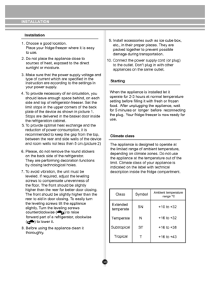 Page 38    (       ) to lower it.     counterclockwise (       ) to raise
38
1. Choose a good location.
    Place your fridge-freezer where it is easy
    to use.
2. Do not place the appliance close to 
    sources of heat, exposed to the direct 
    sunlight or moisture.
4. 
6. Please, do not remove the round stickers 
    on the back side of the refrigerator . 
     They are performing decoration functions
    by closing technological holes.
7.  To avoid vibration, the unit must be
    leveled. If required,...