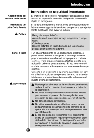 Page 3637
Introduccion
Instrucción de seguridad Importante
      Accesibilidad del 
 enchufe de la fuenteEl enchufe de la fuente del refrigerador-congelador se debe 
colocar en la posición accesible fácil para la desconexión 
rápida en emergencia.
      Reemplazo Del 
cable De la Fuente
Si se daña el cable de la fuente, debe ser substituida por el 
fabricante o su agente del servicio o una persona semejante-
mente cualiﬁcada para evitar un peligro.
 PeligroRiesgo de atrapa del niño.  
Antes de usted lance lejos...