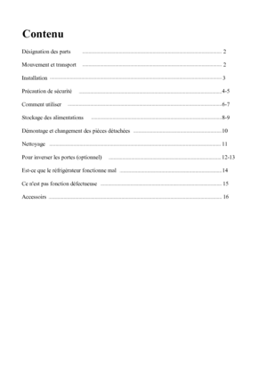 Page 20
Contenu
1
Désignation des parts                                             
                                                               2
Mouvement et transport                                                                                                        2
Installation                                                                                                                             3
Précaution de sécurité4-5
Comment utiliser     6-7
Stockage des alimentations    8-9
Démontage et...