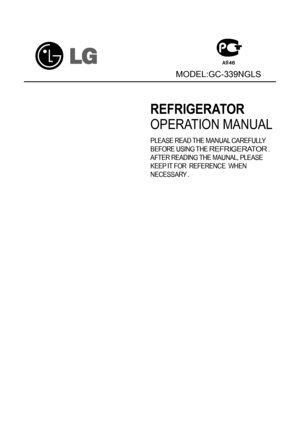 Page 2
MODEL:GC-339NGLS
PLEASE READ THE MANUAL  CAREFULLY 
BEFOR
E  USING THE REFRIG ERATOR . 
AFTER READING
  THE MAUNAL, PLEASE 
KE
EP  IT FOR  REFERENCE  WHEN 
NECESSA
RY .
REFRIG ERATOR
OPERATION MANUAL
 