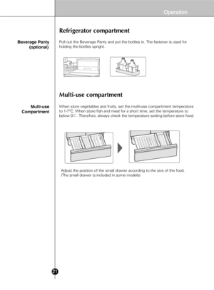 Page 1921
Beverage Panty
          (optional)
Refrigerator compartment
Multi-use compartment
Multi-use
CompartmentWhen store vegetables and fruits, set the multi-use compartment temperat\
ure 
to 1-7°C; When store fish and meat for a short time, set the temperat\
ure to 
below 0 ¥. Therefore, always check the temperature setting before store food.
Adjust the position of the small drawer according to the size of the foo\
d.
(The small drawer is included in some models)
Pull out the Beverage Panty and put the...