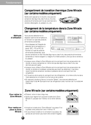 Page 43
Fonctionnement

43
Compartiment de transition thermique Zone Miracle
(sur certains modèles uniquement)
Zone Miracle (sur certains modèles uniquement)
Après avoir appuyé sur la touche, vous pouvez
conserver des légumes, des fruits ou d’autres
produits alimentaires comme par exemple de la
viande à décongeler, du poisson cru, etc. 

Changement de la température dans la Zone Miracle
(sur certains modèles uniquement)
Vous pouvez sélectionner le
diapason optimal de température,
en fonction du type des...