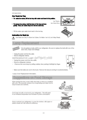 Page 12Instruction for Bank Ice Instruction for Bank Ice
lTo  make ice cubes, fill the ice tray with water and insert in its position.  To  make ice cubes, fill the ice tray with water and insert in its position. 
lTo remove ice cubes, hold the lever of the tray and turn To remove ice cubes, hold the lever of the tray and turngently. Then, ice cubes drop in to the ice cube box. gently. Then, ice cubes drop in to the ice cube box.
One Touch Ice Tray  One Touch Ice Tray 
ICE MAKING ICE MAKING
Unplug the power...