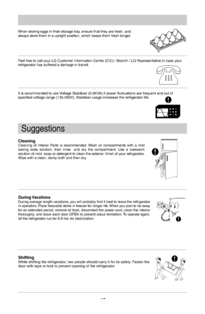 Page 1413When storing eggs in their storage tray, ensure that they are fresh, and
always store them in a upright position, which keeps them fresh longer.Feel free to call your LG Customer Information Centre (CIC) / Branch / LG Representative in case your
refrigerator has suffered a damage in transit. It is recommended to use Voltage Stabilizer (0.5KVA) if power fluctuations are frequent and out of
specified voltage range (135-290V), Stabilizer usage increases the refrigerator life.
Suggestions
CleaningCleaning...