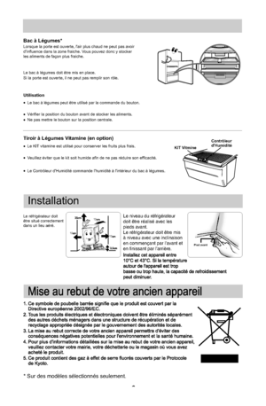 Page 249* Sur des modèles sélectionnés seulement.
Le réfrigérateur doit 
être situé correctement 
dans un lieu aéré.Le niveau du réfrigérateur 
doit être réalisé avec les 
pieds avant.
Le réfrigérateur doit être mis 
à niveau avec une inclinaison 
en commençant par lavant et 
en finissant par larrière.10
1010Bac à Légumes*
Lorsque la porte est ouverte, lair plus chaud ne peut pas avoir 
dinfluence dans la zone fraiche. Vous pouvez donc y stocker 
les aliments de façon plus fraiche.
Le bac à légumes doit être...