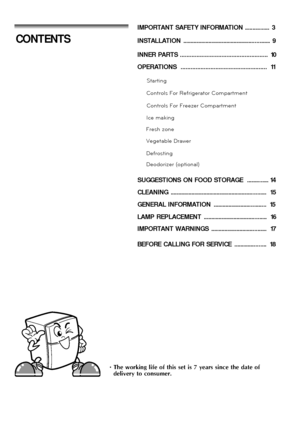 Page 2
INSTALLATION  ..........................................................  9
INNER PARTS .....................................................  10
OPERATIONS  ....................................................  1
1
SUGGESTIONS ON FOOD STORAGE  ..............  1 4
CLEANING  ................................................................  15
GENERAL INFORMATION  ...................................  1 5
LAMP REPLACEMENT  ..........................................  16
IMPORTANT SAFETY INFORMATION...