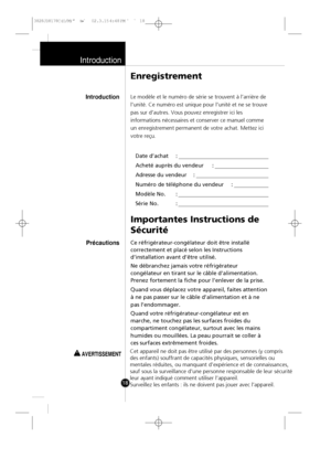 Page 17
Introduction
18

Le modèle et le numéro de série se trouvent à l’arrièr\
e de
l’unité. Ce numéro est unique pour l’unité et ne se trouv\
e
pas sur d’autres. Vous pouvez enregistrer ici les
informations nécessaires et conserver ce manuel comme
un enregistrement permanent de votre achat. Mettez ici
votre reçu.Date d’achat  :
Acheté auprès du vendeur  :
Adresse du vendeur  :
Numéro de téléphone du vendeur  :
Modèle No.  :
Série No.  :
Importantes Instructions de
Sécurité
Ce réfrigérateur-congélateur doit...