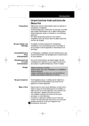 Page 18Introduction
19Débranchez la fiche d’alimentation avant de nettoyer le
réfrigérateur-congélateur.
N’endommagez pas, ne pliez pas, ne tirez pas, ne tordes
pas le câble d’alimentation car un câble d’alimentation
endommagé peut causer un incendie ou une décharge
électrique.
Ne mettez jamais des produits en verre dans le
congélateur parce qu’ils pourraient se casser quand leur
contenu est congelé.
Si possible, branchez seulement le réfrigérateur-
congélateur à une prise électrique pour le protéger et
pour...