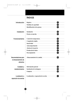 Page 3031
Registro
Medidas de seguridad
Identificación de las piezas
Instalación
Puesta en marcha
Control de temperatura
Congelación rápida
Inactividad
Autocomprobación
Alarma de la puerta
Producción de hielo
Descongelación
Almacenamiento de comida
Información general
Sustitución de la lámpara
Limpieza
Localización y reparación de averías
ÍNDICE
Introducción
Instalación
Funcionamiento
Recomendaciones para
el almacenamiento de
alimentos
Cuidado y
mantenimiento
Localización y
reparación de averías
32
32
34
35
35...