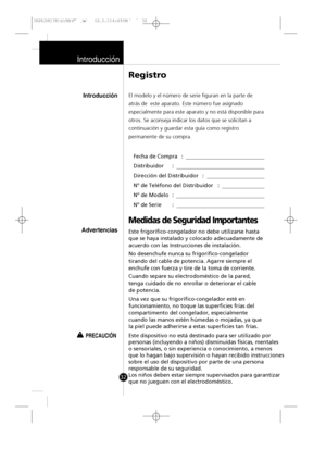 Page 31
Introducción
32

El modelo y el número de serie figuran en la parte de
atrás de  este aparato. Este número fue asignado
especialmente para este aparato y no está disponible para
otros. Se aconseja indicar los datos que se solicitan a
continuación y guardar esta guía como registro
permanente de su compra.Fecha de Compra :
Distribuidor :
Dirección del Distribuidor :
Nº de Teléfono del Distribuidor :
Nº de Modelo :
Nº de Serie :
Med idas  de S egurida d I m porta ntes
Este frigorífico-congelador no debe...