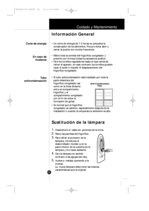 Page 3839
Cuidado y Mantenimiento
• Un corte de energía de 1-2 horas no perjudica la
conservación de los alimentos. Procure evitar abrir y
cerrar la puerta con mucha frecuencia.
• Retire toda la comida del frigorífico-congelador y
precinte con firmeza todas los accesorios sueltos.
• Gire los tornillos reguladores hasta el tope antes de
retirar el aparato; en caso contrario los tornillos pueden
rayar el suelo o impedir el desplazamiento del
frigorífico-congelador.
• El tubo anticondensación está instalado por...