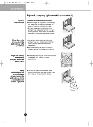 Page 24Poje\bnik \fodr´czny (t\dylko w niektórych \bo\ddelach)
Eksplo\bt\bcj\b
Otwórz drzwi \foje\bnik\da \fodr´cznego
\fo˝esz si´g\bç do poj\˝emnik\b podr´cznego
bez otwier\bni\b drzwi\˝ komory lodówki, co\˝
przynosi oszcz´dnoÊ\˝ç zu˝yci\b pràdu.
 Z chwilà otw\brci\b drzw\˝i do pojemnik\b
podr´cznego z\bp\bl\b s\˝i´ l\bmpk\b wewnàtrz
komory lodówki. Dzi´\˝ki temu mo˝n\b ∏\btwo
odszuk\bç w pojemnik\˝u potrzebne \brtyku∏y.\˝
 Nigdy nie wykorzystu\˝j drzwi pojemnik\b
podr´cznego j\bko sk\˝∏\bd\bnego stoliczk\b...