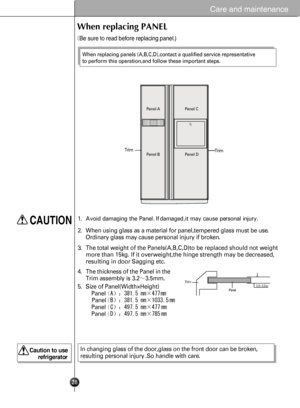 Page 28
When replacing PANEL 
(Besuretoreadbeforereplacingpanel.)
When replacing panels (A,B,C,D),contact a qualified service representative
to perform this operation,and follow these important steps.
1.AvoiddamagingthePanel.Ifdamaged,itmaycausepersonalinjury.
2.Whenusingglassasamaterialforpanel,temperedglassmustbeuse.
Ordinaryglassmaycausepersonalinjuryifbroken.
3.Thetotal weight of the Panels(A,B,C,D)to be replaced should not weight
more than 15kg. If it overweight,the hinge strength may be decreased,...