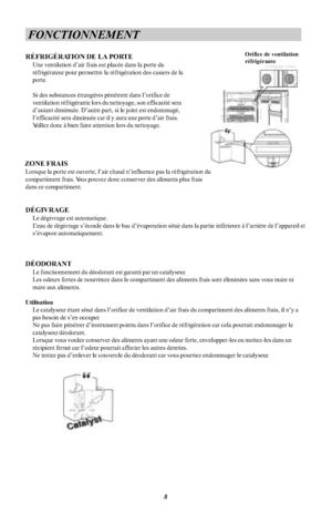 Page 18FONCTIONNEMENTRÉFRIGÉRATION DE LA PORTEUne ventilation d air frais est placée dans la porte duréfrigérateur pour permettre la réfrigération des casiers de laporte.Si des substances étrangères pénètrent dans l orifice deventilation réfrigérante lors du nettoyage, son efficacité serad autant diminuée. D autre part, si le joint est endommagé,l efficacité sera diminuée car il y aura une perte d air frais.Veillez donc à bien faire attention lors du nettoyage.ZONE FRAISLorsque la porte est ouverte, l...