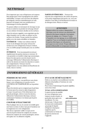 Page 21NETTOYAGEIl est important que votre réfrigérateur soit toujoursbien propre pour éviter la propagation des odeursindésirables. Lorsque vous renversez des alimentspar mégarde, nettoyez immédiatement car celapourrait à la longue créer une acidification etendommager la surface plastifiée.Ne jamais utiliser un instrument de récurage ou unebrosse en métal ni un produit de nettoyage abrasifou une solution fortement alcaline sur les surfaces.Avant de nettoyer, rappelez-vous cependant que lesobjets humides vont...