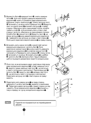 Page 78
Гарантія не поширюється на перевішування 
дверей.
1
3
2
382
1
38
3832
32
35
30
21
2526
21
20
29
2732
31
33
3130
28
21
24
5.Відгвинтіть болти    середньої петлі    , зніміть серед ню 
пет
л ю    , після чого під німіть дверцята морозильного 
ві дд
ілення    і зніміть їх.(Знімаючи д вері морозильного 
ві дд
ілення, зніміть також втулку    ) .Зніміть заглушку петлі 
    і встановіть її на місце 
з нятої серед ньої петлі    .Відкрутіть 
гвинт на н
и жній панел і    встановіть загл ушку     з правої...